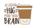 A liquid hug for you brain - motivational quote with cute coffee cup Royalty Free Stock Photo