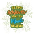 The body achieves what the mind believes. Poster quotes.