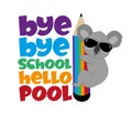 Bye bye school hello pool - happy slogan with koala on pencil. funny vector design