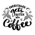 Everything gets better with coffee. Poster quotes.