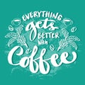 Everything gets better with coffee. Poster quotes.