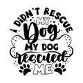 I didn`t rescue my dog, my dog rescued me - motivational quote with bone and paw print