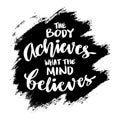 The body achieves what the mind believes. Poster quotes.
