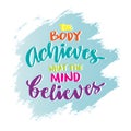 The body achieves what the mind believes. Poster quotes.