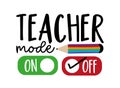 Teacher mode off - funny slogan with pencil.