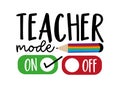 Teacher mode on - funny slogan with pencil.