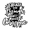 Create the things don`t just imagine.