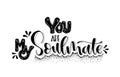 You are my soulmate, hand lettering, motivational quotes