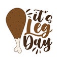 It\'s leg day - funny slogan with fried turkey leg.