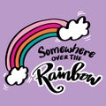 Somewhere over the rainbow, hand lettering. Poster quote.