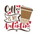 Coffee is my valentine - funny slogan with take away coffee cup