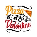 Pizza is my Valentine - funny slogan with pizza slice for Valentine\'s Day.