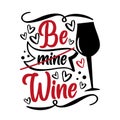 Be (mine) Wine - funny slogan with wine glass for Valentine\'s Day.