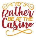 I\'d Rather Be At The Casino, Funny Casino Shirt Template, Birthday Gift For Family Casino Design