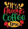 Itâs Always Coffee Time Graphic Design, Coffee Cup Tee Design Royalty Free Stock Photo