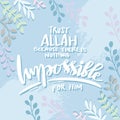 Trust Allah because there is nothing impossible for him.