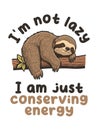 I\'m not lazy I am just Conserving Energy.