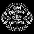 Slow progress is better than no progress, hand lettering.