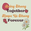 BEING STRONG TOGETHER KEEPS US STRONG FOREVER GRAPHIC DESIGN