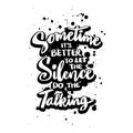 Sometime it\'s better to let the silence do the talking, hand lettering.