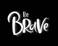 Be brave. Inspirational quote. Hand drawn lettering. Vector illustration. Royalty Free Stock Photo