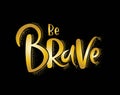 Be brave. Inspirational quote. Hand drawn lettering. Vector illustration.Print Royalty Free Stock Photo
