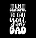 I\'m Grateful To Call You My Dad Funny Fathers Day Greeting Grateful Dad Tee Royalty Free Stock Photo