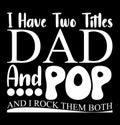 I Have Two Titles Dad And Pop And I Rock Them Both Greeting Shirt Design