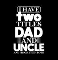 I Have Two Titles Dad And Uncle And I Rock Them Both Happy Uncle Tee Greeting Shirt