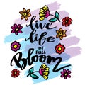 Live life in full bloom, hand lettering.
