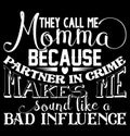 they call me momma because partner in crime makes me sound like a bad influence shirt quote