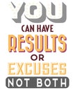 You can have results or excuses not both