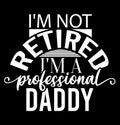 I\'m Not Retired I\'m A Professional Daddy Retro Design, Congratulation Daddy Tee Art