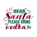 DEAR SANTA PLEASE BRING VODKA -CHRISTMAS QUOTE, VECTOR