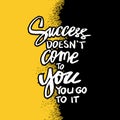 Success doesn\'t come to you go to it, hand lettering.