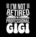 I\'m Not Retired I\'m A Professional Gigi, Proud Gigi Graphic, Best Gigi Ever, Retired Gigi Template Graphic