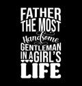 Father The Most Gentleman Handsome In A Girlâs Life, Fathers Day Signs, Gentleman Quote Symbol Poster, Shirt Graphic Design