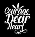 Courage Dear Heart, Happy Valentine Gift Shirt, Heart Love Inspire Saying, Courage Dear Vector Art Design