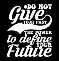 Do Not Give Your Past The Power To Define Your Future, Positive Thinking Best Life, Inspired And Inspirational Quote