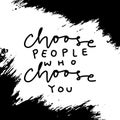 Choose people who choose you. Grunge background. Inspirational quote.