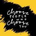 Choose people who choose you. Grunge background. Inspirational quote.