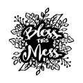 Bless this mess. Hand drawn lettering with floral elements.