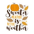 Sweater weather is better weather - autumnal saying with pumpkin and leaves