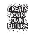 Create your own future. Inspirational quote. Hand drawn lettering.