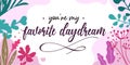 Romantic Love Quote You are My Favorite Daydream vector Floral Background