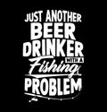 just another beer drinker with a fishing problem, seafood simple fishing artwork, beer drinker best fishing graphic