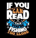if you can read this you\'re fishing too close, animal wildlife fishing tee, fishing lover fishing life t shirt design Royalty Free Stock Photo