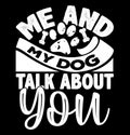 me and my dog talk about you, calligraphy style dog design, love for dog motivational quote t shirt Royalty Free Stock Photo