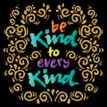 Be kind to every kind. Hand drawn lettering. Grunge style.