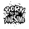 Born to be awesome. Inspirational quote. Hand drawn lettering.